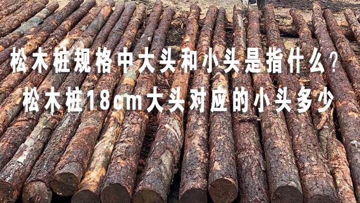 松木樁規(guī)格中大頭和小頭是指什么？松木樁18cm大頭對應的小頭多少